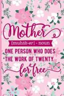 Mother One Person Who Does the Work of Twenty for Free: Blank Lined Notebook Journal Diary Composition Notepad 120 Pages di Harrison Noers edito da INDEPENDENTLY PUBLISHED