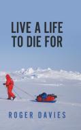 LIVE A LIFE TO DIE FOR di ROGER DAVIES edito da LIGHTNING SOURCE UK LTD