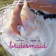 When I Was a Bridesmaid di Antonia Swinson edito da Ryland, Peters & Small Ltd
