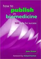 How To Publish In Biomedicine di Jane Fraser edito da Radcliffe Publishing Ltd