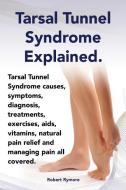 Tarsal Tunnel Syndrome Explained. Heel Pain, Tarsal Tunnel Syndrome Causes, Symptoms, Diagnosis, Treatments, Exercises,  di Elliott Lang edito da INTERNET MARKETING BUSINESS
