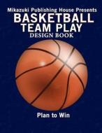 Basketball Team Play Design Book: Make Your Own Plays! di Mikazuki Publishing House edito da Mikazuki Publishing House