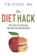 The Diet Hack: Why 95% of diets fail and how you can succeed di Tim Steele edito da TIGER BARK PR