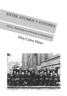 Entre Átomos Y Fotones: Física y Radiología en el Periodo de Entreguerras di Eloy Calvo Perez edito da INDEPENDENTLY PUBLISHED