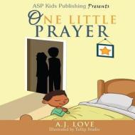 One Little Prayer (ASP Kids Publishing Presents) di A. J. Love edito da Createspace Independent Publishing Platform