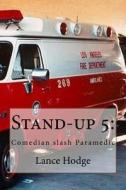 Stand-Up 5: Comedian Slash Paramedic di Lance Hodge edito da Createspace Independent Publishing Platform