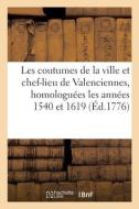Les Coutumes De La Ville Et Chef-lieu De Valenciennes, Homologuees Les Annees 1540 Et 1619 di COLLECTIF edito da Hachette Livre - BNF