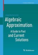 Algebraic Approximation: A Guide to Past and Current Solutions di Jorge Bustamante edito da Springer Basel AG