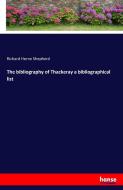 The bibliography of Thackeray a bibliographical list di Richard Herne Shepherd edito da hansebooks