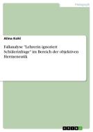 Fallanalyse "Lehrerin ignoriert Schülerinfrage" im Bereich der objektiven Hermeneutik di Alina Kohl edito da GRIN Verlag