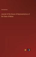Journal of the House of Representatives of the State of Maine di Anonymous edito da Outlook Verlag