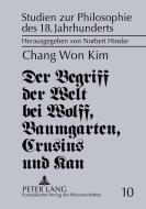 Kim, C: Begriff der Welt bei Wolff, Baumgarten, Crusius und di Chang Won Kim edito da Lang, Peter GmbH