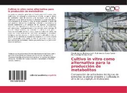 Cultivo in vitro como alternativa para la producción de metabolitos di Claudia Aurora Espinosa-Leal, Ruth Amelia Garza-Padrón, Ma. Eufemia Morales-Rubio edito da EAE