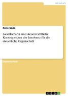 Gesellschafts- und steuerrechtliche Konsequenzen der Insolvenz für die steuerliche Organschaft di Rene Gäde edito da GRIN Verlag