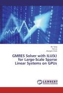 GMRES Solver with ILU(k) for Large-Scale Sparse Linear Systems on GPUs di Bo Yang, Hui Liu, Zhangxin Chen edito da LAP Lambert Academic Publishing