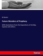 Future Wonders of Prophecy di M. Baxter edito da hansebooks