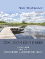 Dem Leben Sinn geben di Alois Kriechbaumer edito da Books on Demand