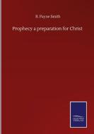 Prophecy a preparation for Christ di R. Payne Smith edito da Salzwasser-Verlag GmbH