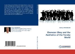 Ebenezer Obey and the Aesthetics of the Yoruba World di Adebayo MOSOBALAJE edito da LAP Lambert Acad. Publ.
