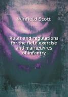 Rules And Regulations For The Field Exercise And Manoeuvres Of Infantry di Winfield Scott edito da Book On Demand Ltd.