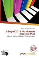 Alleged 2011 Manhattan Terrorism Plot edito da Dign Press