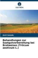 Behandlungen zur Saatgutvorbereitung bei Brotweizen (Trticum aestivum L.) di Amit Autade edito da Verlag Unser Wissen