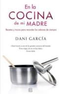 En la Cocina de Mi Madre: Recetas y Trucos Para Recordar los Sabores de Siempre = In My Mother's Kitchen di Dani Garcia edito da Ediciones B