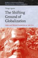 The Shifting Ground of Globalization: Labor and Mineral Extraction at Vale S.A. di Thiago Trindade de Aguiar edito da BRILL ACADEMIC PUB