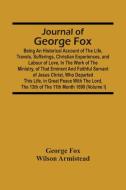 Journal Of George Fox; Being An Historical Account Of The Life, Travels, Sufferings, Christian Experiences, And Labour Of Love, In The Work Of The Min di Fox George Fox, Armistead Wilson Armistead edito da Alpha Editions