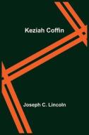 Keziah Coffin di Joseph C. Lincoln edito da Alpha Editions