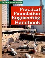 Practical Foundation Engineering Handbook di Robert Wade Brown edito da Mcgraw-hill Education - Europe