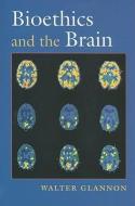 Bioethics and the Brain di Walter Glannon edito da OUP USA