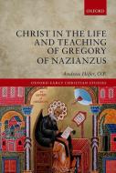 Christ in the Life and Teaching of Gregory of Nazianzus di Andrew Hofer O. P. edito da OXFORD UNIV PR