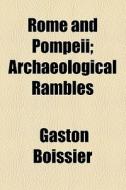 Rome And Pompeii; Archaeological Rambles di Gaston Boissier edito da General Books Llc
