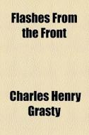 Flashes From The Front di Charles Henry Grasty edito da General Books Llc