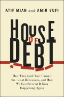 House of Debt: How They (and You) Caused the Great Recession, and How We Can Prevent It from Happening Again di Atif Mian, Amir Sufi edito da UNIV OF CHICAGO PR