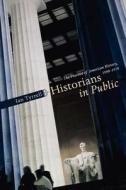 Historians in Public - The Practice of American History, 1890-1970 di Ian Tyrrell edito da University of Chicago Press