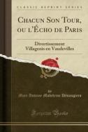 Chacun Son Tour, Ou L'Écho de Paris: Divertissement Villageois En Vaudevilles (Classic Reprint) di Marc Antoine Madeleine Desaugiers edito da Forgotten Books