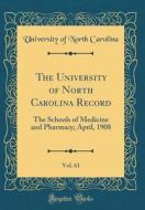 The University of North Carolina Record, Vol. 61: The Schools of Medicine and Pharmacy; April, 1908 (Classic Reprint) di University Of North Carolina edito da Forgotten Books