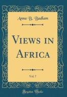 Views in Africa, Vol. 7 (Classic Reprint) di Anna B. Badlam edito da Forgotten Books
