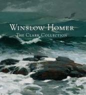 Winslow Homer - The Clark Collection di Marc Simpson edito da Yale University Press