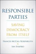 Responsible Parties: Saving Democracy from Itself di Frances Mccall Rosenbluth, Ian Shapiro edito da YALE UNIV PR