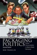 Packaging Politics: Political Communications in Britain's Media Democracy di Bob Franklin edito da BLOOMSBURY 3PL