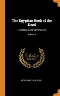 The Egyptian Book Of The Dead: Translation And Commentary; Volume 1 di Peter Page Le Renouf edito da Franklin Classics Trade Press