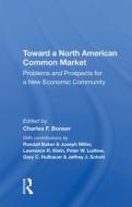 Toward A North American Common Market di Charles F Bonser edito da Taylor & Francis Ltd