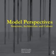 Model Perspectives: Structure, Architecture and Culture di Mark R. (Cornell University Cruvellier, Bjorn N. (Oslo School of Architecture Sandaker, Luben ( Dimcheff edito da Taylor & Francis Ltd