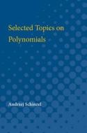 Selected Topics on Polynomials di Andrzej Schinzel edito da UNIV OF MICHIGAN PR