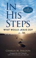 In His Steps: What Would Jesus Do? di Charles M. Sheldon edito da IXIA PR