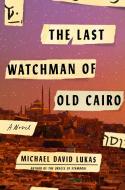 The Last Watchman of Old Cairo di Michael David Lukas edito da Random House LCC US
