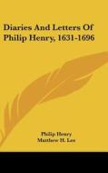 Diaries and Letters of Philip Henry, 1631-1696 di Philip Henry edito da Kessinger Publishing